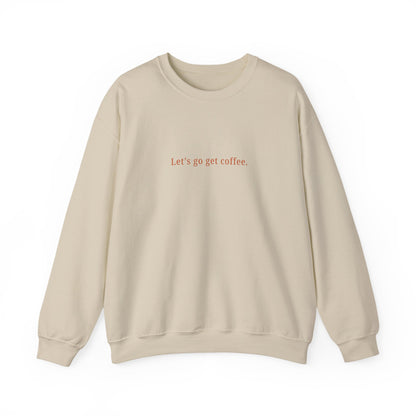 "Let's go get coffee." l Unisex Crewneck Sweatshirt, Cozy Gift for Friends, Great for Fall, Relaxed Coffee Shop Vibes, Perfect for Casual Outings