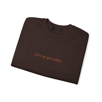 "Let's go get coffee." l Unisex Crewneck Sweatshirt, Cozy Gift for Friends, Great for Fall, Relaxed Coffee Shop Vibes, Perfect for Casual Outings