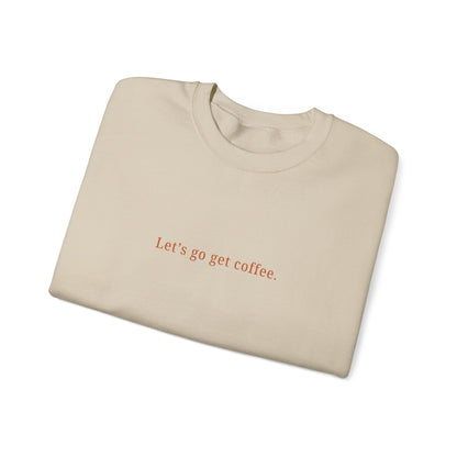 "Let's go get coffee." l Unisex Crewneck Sweatshirt, Cozy Gift for Friends, Great for Fall, Relaxed Coffee Shop Vibes, Perfect for Casual Outings
