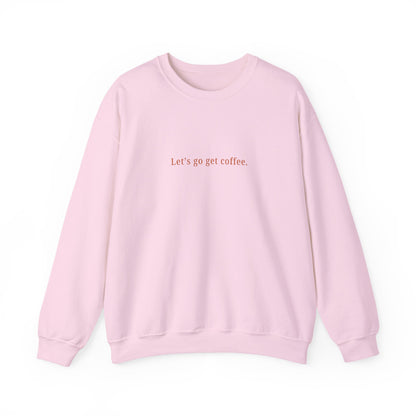 "Let's go get coffee." l Unisex Crewneck Sweatshirt, Cozy Gift for Friends, Great for Fall, Relaxed Coffee Shop Vibes, Perfect for Casual Outings