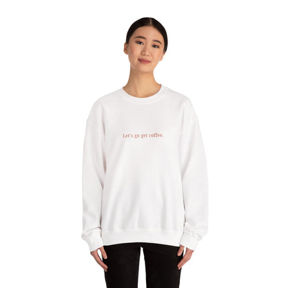 "Let's go get coffee." l Unisex Crewneck Sweatshirt, Cozy Gift for Friends, Great for Fall, Relaxed Coffee Shop Vibes, Perfect for Casual Outings