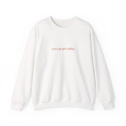"Let's go get coffee." l Unisex Crewneck Sweatshirt, Cozy Gift for Friends, Great for Fall, Relaxed Coffee Shop Vibes, Perfect for Casual Outings