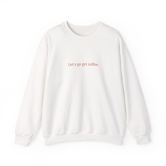 "Let's go get coffee." l Unisex Crewneck Sweatshirt, Cozy Gift for Friends, Great for Fall, Relaxed Coffee Shop Vibes, Perfect for Casual Outings